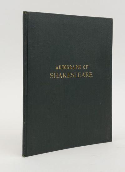 THE AUTOGRAPH OF WILLIAM SHAKESPEARE, WITH FAC SIMILES OF HIS SINGATURE AS APPENDED TO VARIOS LEGAL DOCUMENTS; TOGETHER WITH 4000 WAYS OF SPELLING THE NAME ACCORDING TO ENGLISH ORTHOGRAPHY