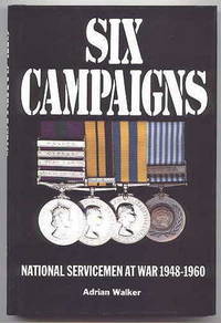 SIX CAMPAIGNS: NATIONAL SERVICEMEN ON ACTIVE SERVICE 1948-1960. by Walker, Adrian.  (Neil Ascherson, Pat Baker, Bill Billings, George Brown, Gordon Butt, Leo Campbell, Roger Davies, Ian Edwards, Rex Flowers, Robert Gretton, Ron Harper, David Hartley, Ron Hawkes, Brian Hughes, Tom King, Owen Parfitt, Alun Pask, et a - 1993