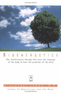 Bioenergetics : The Revolutionary Therapy That Uses the Language of the Body to Heal the Problems...