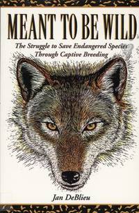 Meant to Be Wild : The Struggle to Save Endangered Species Through Captive Breeding