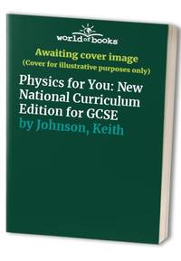 New National Curriculum Edition for GCSE (Physics for You)