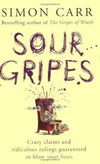 Sour Gripes: Crazy claims and ridiculous rulings guaranteed to blow your fuses by Simon Carr - Hardcover - 2006 - from Bookbarn (SKU: 818618)