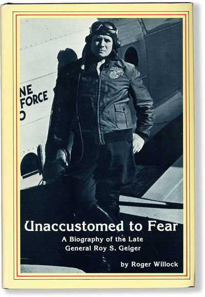 Unaccustomed to Fear: a Biography of the Late General Roy S. Geiger