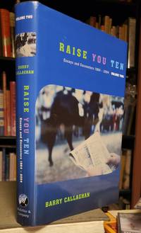 RAISE YOU TEN: essays and encounters  1964-2004. Volume Two by CALLAGHAN, Barry - 2006