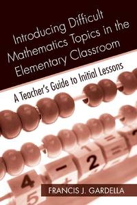 Introducing Difficult Mathematics Topics in the Elementary Classroom: A Teacher's Guide to...