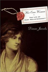 Her Own Woman : The Life of Mary Wollstonecraft by Diane Jacobs - 2001