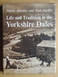 Life and Tradition in the Yorkshire Dales. by Hartley, Marie & Joan Ingilby - 1968