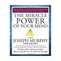 The Miracle Power of Your Mind: Includes The Powers of Your Suconscious Mind, how to Attract Money, Believe in Yourself, Fear Not, Riches Are Your Right, and Many More