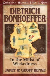 Dietrich Bonhoeffer: In the Midst of Wickedness (Christian Heroes: Then and Now)