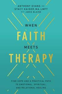 When Faith Meets Therapy: Find Hope and a Practical Path to Emotional, Spiritual, and Relational...