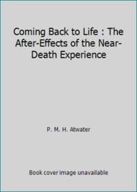 image of Coming Back to Life : The After-Effects of the Near-Death Experience