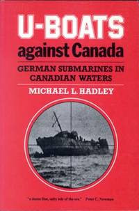 U-Boats Against Canada : German Submarines in Canadian Waters by Michael L. Hadley - 1990