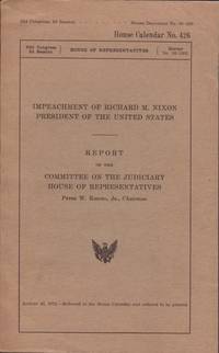 IMPEACHMENT OF RICHARD M. NIXON President of the United States. Report of the Committee on the Judiciary House of Representatives. House Calendar No. 426 by Rodino, Peter W. Jr., Chairman