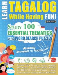 LEARN TAGALOG WHILE HAVING FUN! - ADVANCED: INTERMEDIATE TO PRACTICED - STUDY 100 ESSENTIAL...