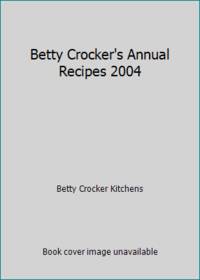 Betty Crocker&#039;s Annual Recipes 2004 by Betty Crocker Kitchens - 2004