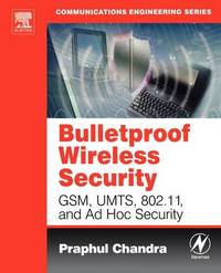 Bulletproof Wireless Security: GSM, UMTS, 802.11, and Ad Hoc Security