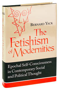 The Fetishism of Modernities: Epochal Self-Consciousness in Contemporary Social and Political Thought