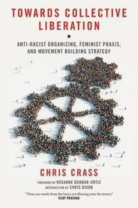 Towards Collective Liberation: Anti-Racist Organizing, Feminist Praxis, and Movement Building...
