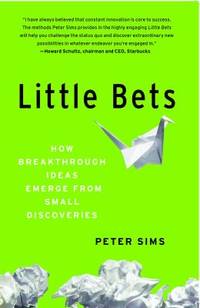 Little Bets : How Breakthrough Ideas Emerge from Small Discoveries
