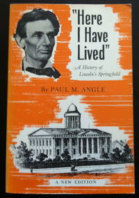 &quot;Here I Have Lived&quot;: A History of Lincoln&#039;s Springfield, 1821-1865 by Angle, Paul M - 1971