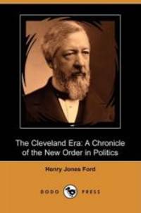 image of The Cleveland Era: A Chronicle of the New Order in Politics (Dodo Press)