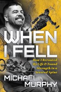 When I Fell : How I Rerouted My Life and Found Strength in a Severed Spine