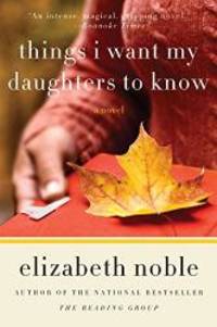 Things I Want My Daughters to Know: A Novel by Elizabeth Noble - 2009-04-07