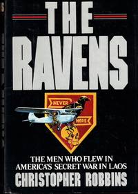 The Ravens: The Men Who Flew in America&#039;s Secret War in Laos by Robbins, Christopher - 1987