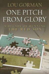 One Pitch from Glory : A Decade of Running the Red Sox