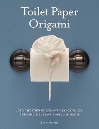 Toilet Paper Origami: Delight Your Guests with Fancy Folds and Simple Surface Embellishments