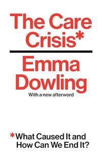 The Care Crisis: What Caused It and How Can We End It?