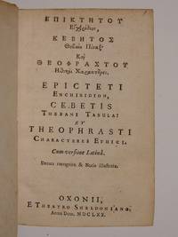 EPIKTÊTOY Egcheiridion, KEBÊTOS thêbaiou Pinaks; kai THEOPHRASTOY Êthikoi Charaktêres. Epicteti Enchiridion, Cebetis Thebani Tabula; et Theophrasti Characteres Ethici. Cum versione latina. Denuo recognita & notis illustrata.