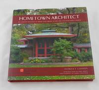 Hometown Architect: The Complete Buildings of Frank Lloyd Wright in Oak Park And River Forest, Illinois by Patrick F. Cannon - 2006-10-16