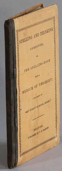 Spelling and thinking combined; or, the spelling-book made a medium of thought: the sequal to "My first school book