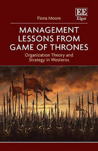 Management Lessons from Game of Thrones: Organization Theory and Strategy in Westeros