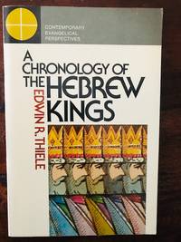 A Chronology of the Hebrew Kings (Contemporary evangelical perspectives) by Edwin Richard Thiele - 1977