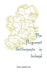 The Huguenot Settlements in Ireland