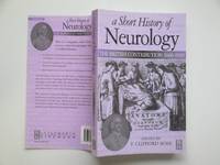 A short history of neurology: the British contribution 1660 - 1910: by Rose, F. Clifford - 1999