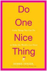 Do One Nice Thing : Little Things You Can Do to Make the World a Lot Nicer