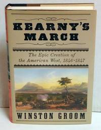 Kearny&#039;s March: The Epic Creation of the American West, 1846-1847 by Groom, Winston - 2011