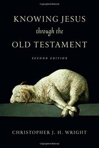 Knowing Jesus Through the Old Testament (Knowing God Through the Old Testament Set) by Christopher J. H. Wright