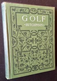 Golf: A Complete History of the Game, Together with Directions for Selection of Implements, the Rules, and a Glossary of Golf Terms by Horace Hutchinson - Hardcover - 1908 - from Appledore Books, ABAA (SKU: 15108)