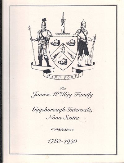 The James McKay Family of Guysborough Intervale, Nova Scotia: A Scottish Imigrant and His Progeny; scotland to New Scotland and the New England States