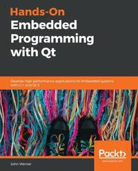 Hands-On Embedded Programming with Qt: Develop high performance applications for embedded systems...
