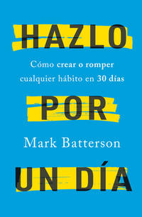 Hazlo Por Un Día: Cómo Crear O Romper Cualquier Hábito En 30 Días / Do It for a Day: How to...