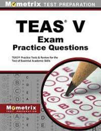 TEAS Exam Practice Questions: TEAS Practice Tests &amp; Review for the Test of Essential Academic Skills by TEAS Exam Secrets Test Prep Team - 2013-01-01