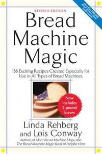 Bread Machine Magic: 138 Exciting New Recipes Created Especially for Use in All Types of Bread...