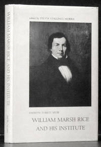 William Marsh Rice and His Institute: A Biographical Study (edited by Sylvia Stallings Morris) by Andrew Forest Andrew Forest - 1st ed. - 1972 - from Schroeder's Book Haven (SKU: B9821)