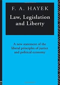 Law, Legislation and Liberty: A New Statement of the Liberal Principles of Justice and Political...