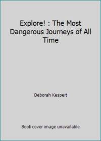 Explore! : The Most Dangerous Journeys of All Time